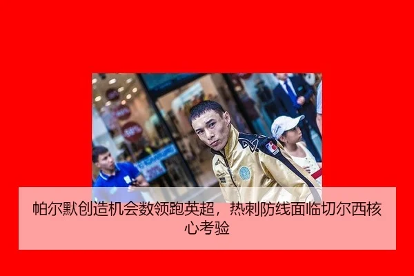 帕尔默创造机会数领跑英超，热刺防线面临切尔西核心考验