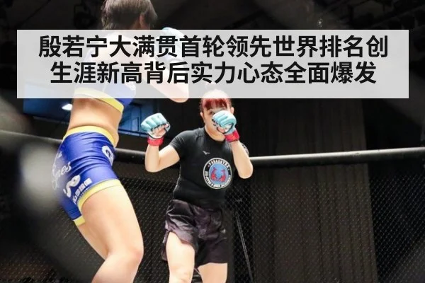 殷若宁大满贯首轮领先世界排名创生涯新高背后实力心态全面爆发